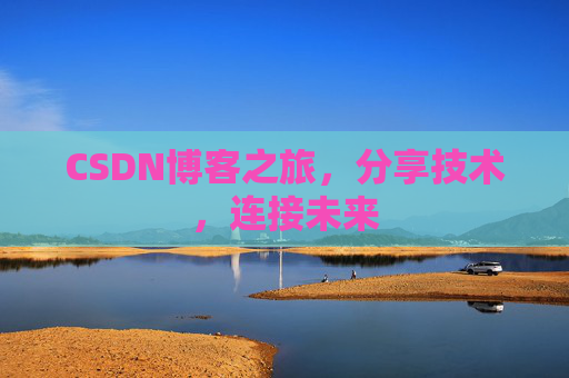 CSDN博客之旅，分享技术，连接未来