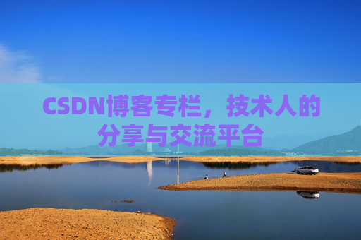 CSDN博客专栏，技术人的分享与交流平台